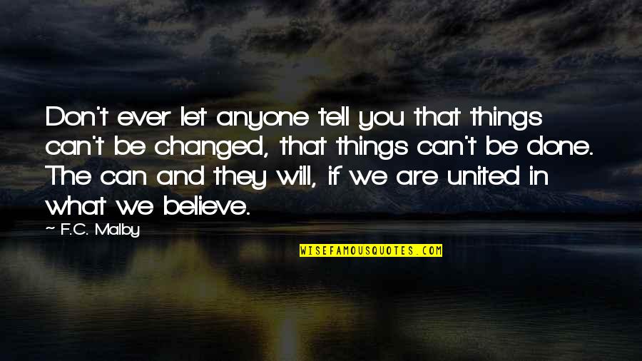 They Don't Believe Quotes By F.C. Malby: Don't ever let anyone tell you that things