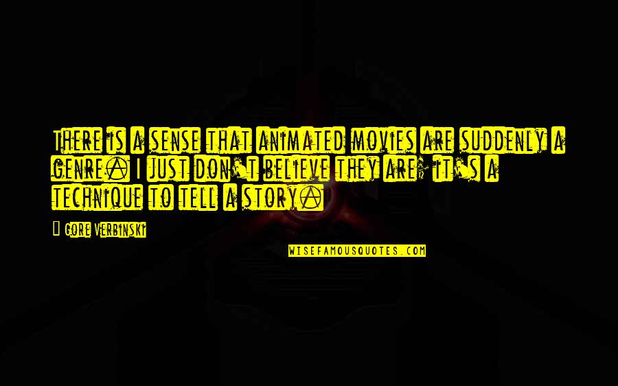 They Don't Believe Quotes By Gore Verbinski: There is a sense that animated movies are They Don't Believe Quotes By Gore Verbinski: There is a sense that animated movies are