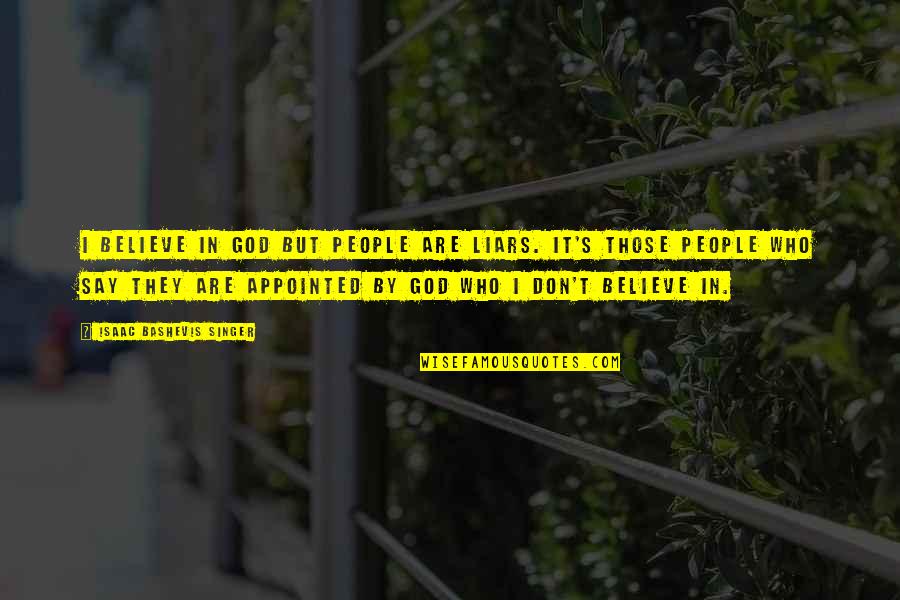 They Don't Believe Quotes By Isaac Bashevis Singer: I believe in God but people are liars. They Don't Believe Quotes By Isaac Bashevis Singer: I believe in God but people are liars.
