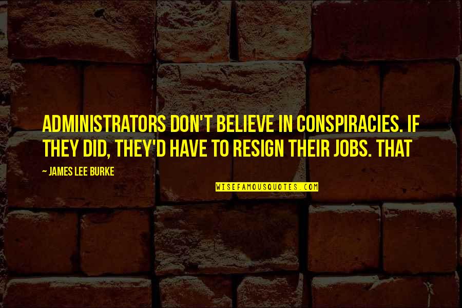 They Don't Believe Quotes By James Lee Burke: Administrators don't believe in conspiracies. If they did,