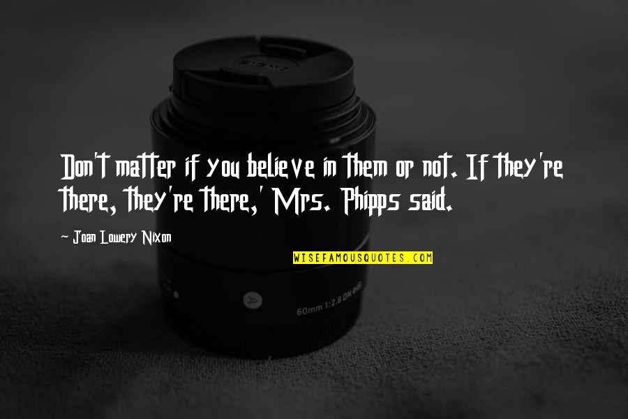 They Don't Believe Quotes By Joan Lowery Nixon: Don't matter if you believe in them or They Don't Believe Quotes By Joan Lowery Nixon: Don't matter if you believe in them or