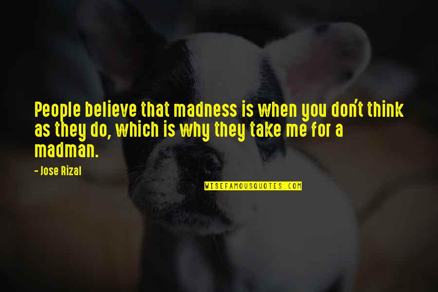 They Don't Believe Quotes By Jose Rizal: People believe that madness is when you don't They Don't Believe Quotes By Jose Rizal: People believe that madness is when you don't