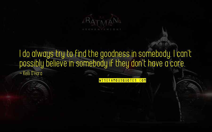 They Don't Believe Quotes By Kelli O'Hara: I do always try to find the goodness They Don't Believe Quotes By Kelli O'Hara: I do always try to find the goodness