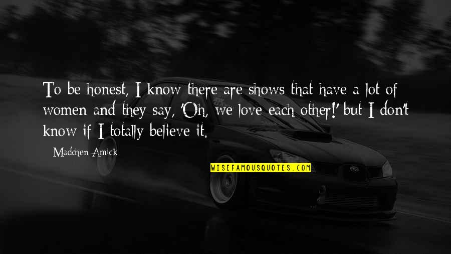 They Don't Believe Quotes By Madchen Amick: To be honest, I know there are shows They Don't Believe Quotes By Madchen Amick: To be honest, I know there are shows