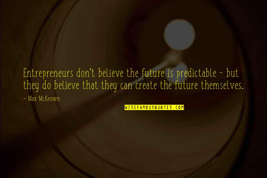 They Don't Believe Quotes By Max McKeown: Entrepreneurs don't believe the future is predictable -