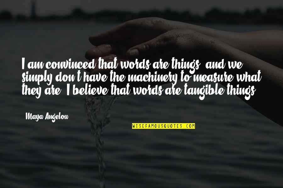 They Don't Believe Quotes By Maya Angelou: I am convinced that words are things, and They Don't Believe Quotes By Maya Angelou: I am convinced that words are things, and