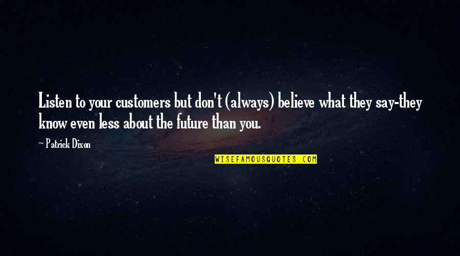 They Don't Believe Quotes By Patrick Dixon: Listen to your customers but don't (always) believe They Don't Believe Quotes By Patrick Dixon: Listen to your customers but don't (always) believe
