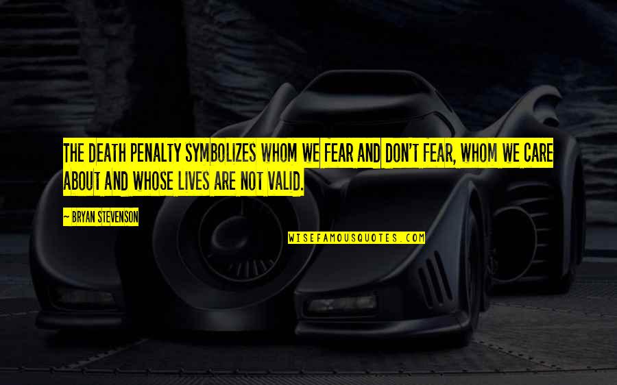 They Don't Care About Us Quotes By Bryan Stevenson: The death penalty symbolizes whom we fear and