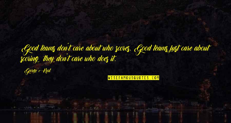 They Don't Care About Us Quotes By George Karl: Good teams don't care about who scores. Good
