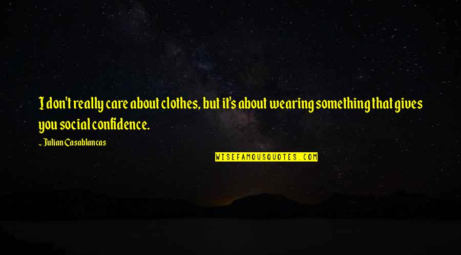 They Don't Care About Us Quotes By Julian Casablancas: I don't really care about clothes, but it's