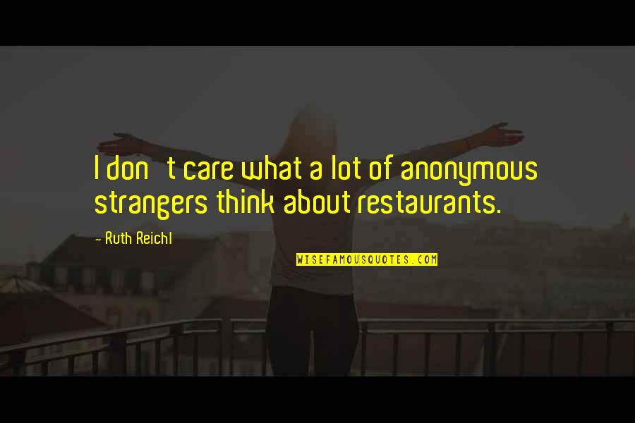 They Don't Care About Us Quotes By Ruth Reichl: I don't care what a lot of anonymous
