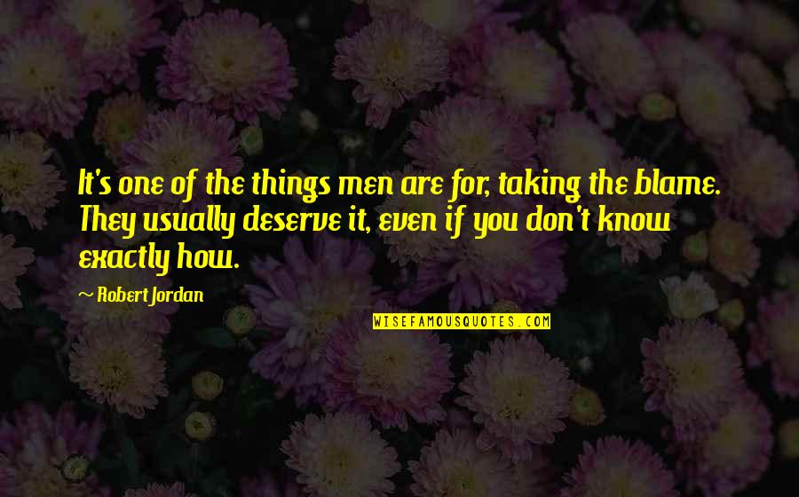 They Don't Deserve Quotes By Robert Jordan: It's one of the things men are for,