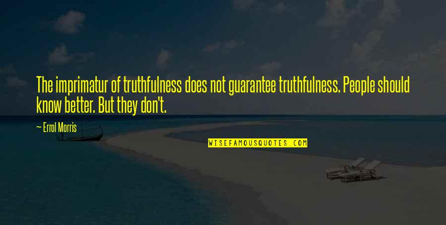 They Don't Know Better Quotes By Errol Morris: The imprimatur of truthfulness does not guarantee truthfulness.