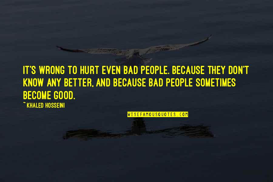 They Don't Know Better Quotes By Khaled Hosseini: It's wrong to hurt even bad people. Because