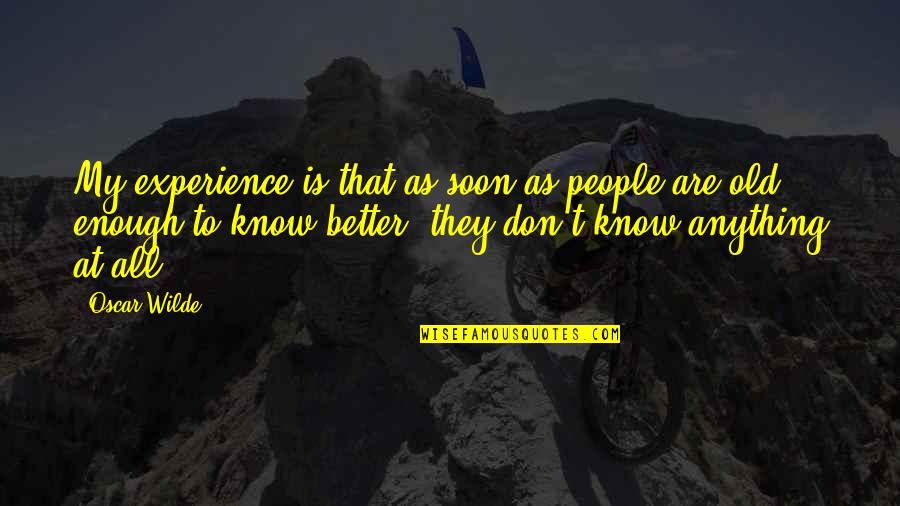 They Don't Know Better Quotes By Oscar Wilde: My experience is that as soon as people