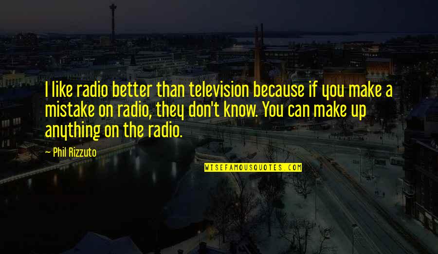 They Don't Know Better Quotes By Phil Rizzuto: I like radio better than television because if