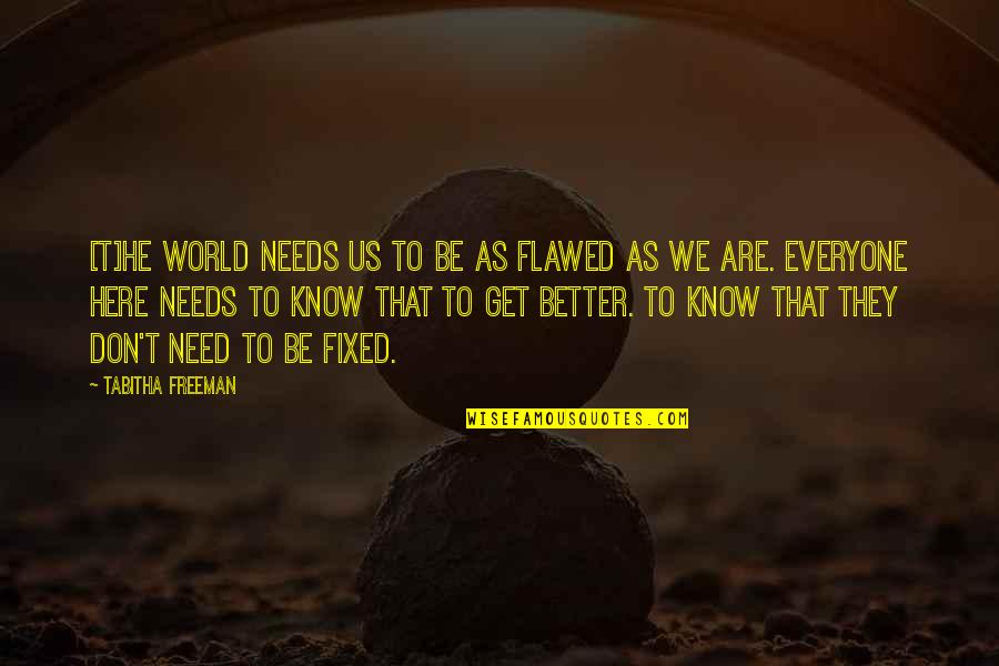 They Don't Know Better Quotes By Tabitha Freeman: [T]he world needs us to be as flawed