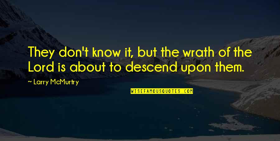 They Don't Know Quotes By Larry McMurtry: They don't know it, but the wrath of