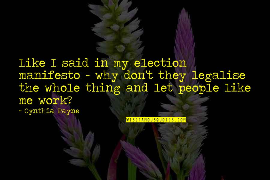 They Don't Like Me Quotes By Cynthia Payne: Like I said in my election manifesto -