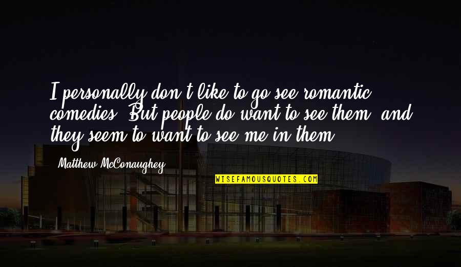 They Don't Like Me Quotes By Matthew McConaughey: I personally don't like to go see romantic