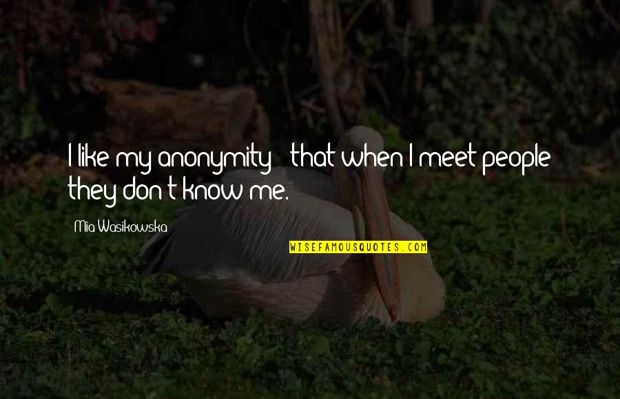 They Don't Like Me Quotes By Mia Wasikowska: I like my anonymity - that when I