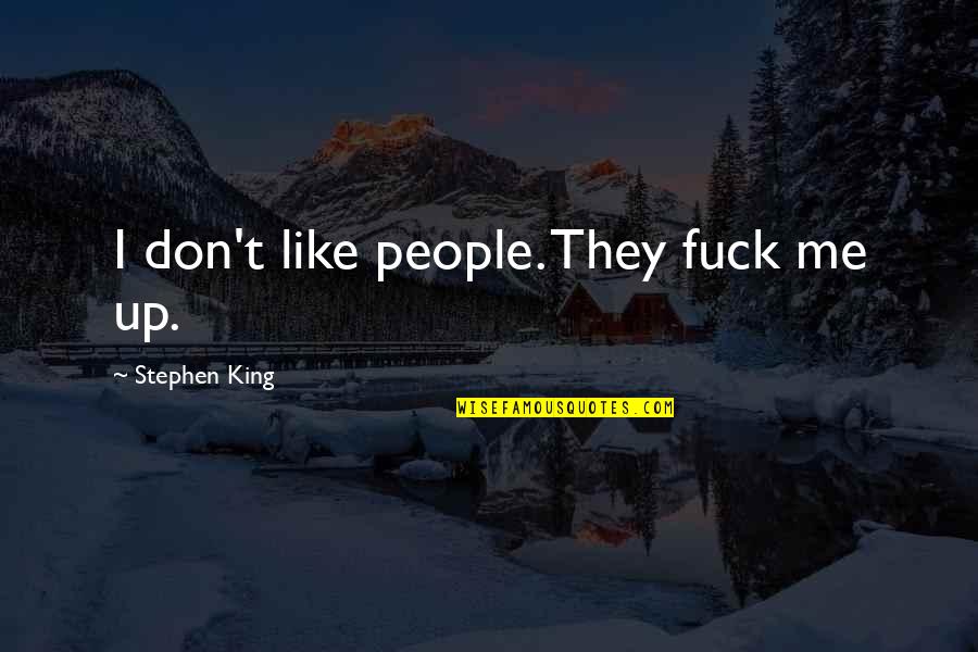 They Don't Like Me Quotes By Stephen King: I don't like people. They fuck me up.