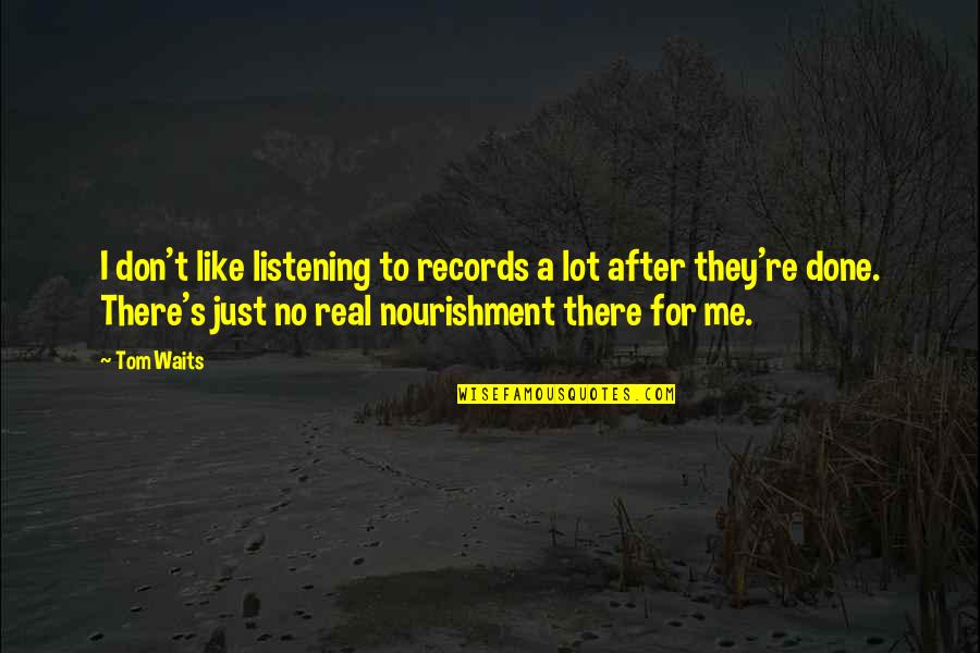 They Don't Like Me Quotes By Tom Waits: I don't like listening to records a lot