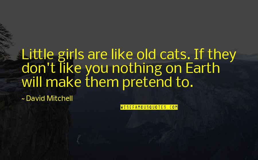 They Don't Like You Quotes By David Mitchell: Little girls are like old cats. If they
