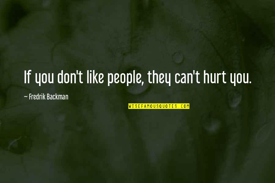 They Don't Like You Quotes By Fredrik Backman: If you don't like people, they can't hurt