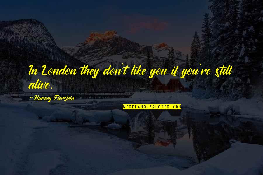 They Don't Like You Quotes By Harvey Fierstein: In London they don't like you if you're
