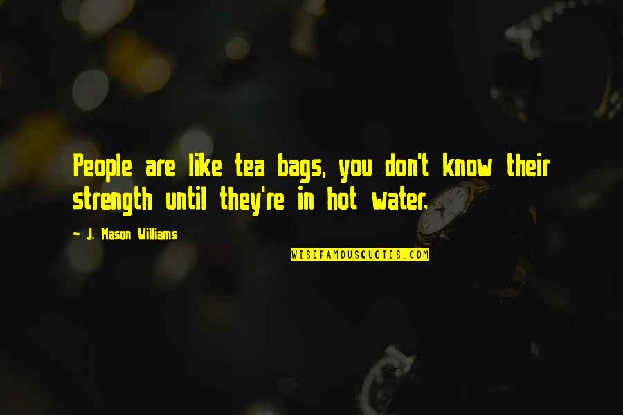 They Don't Like You Quotes By J. Mason Williams: People are like tea bags, you don't know