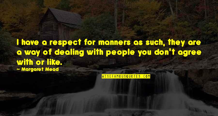 They Don't Like You Quotes By Margaret Mead: I have a respect for manners as such,