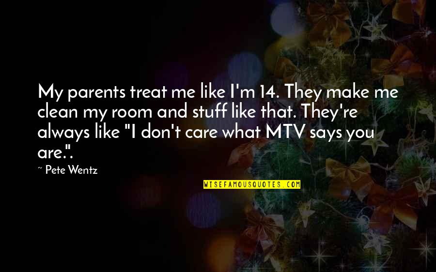 They Don't Like You Quotes By Pete Wentz: My parents treat me like I'm 14. They
