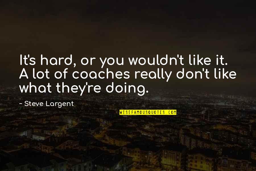 They Don't Like You Quotes By Steve Largent: It's hard, or you wouldn't like it. A