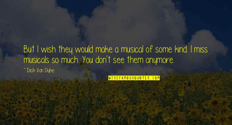 They Don't Miss You Quotes By Dick Van Dyke: But I wish they would make a musical