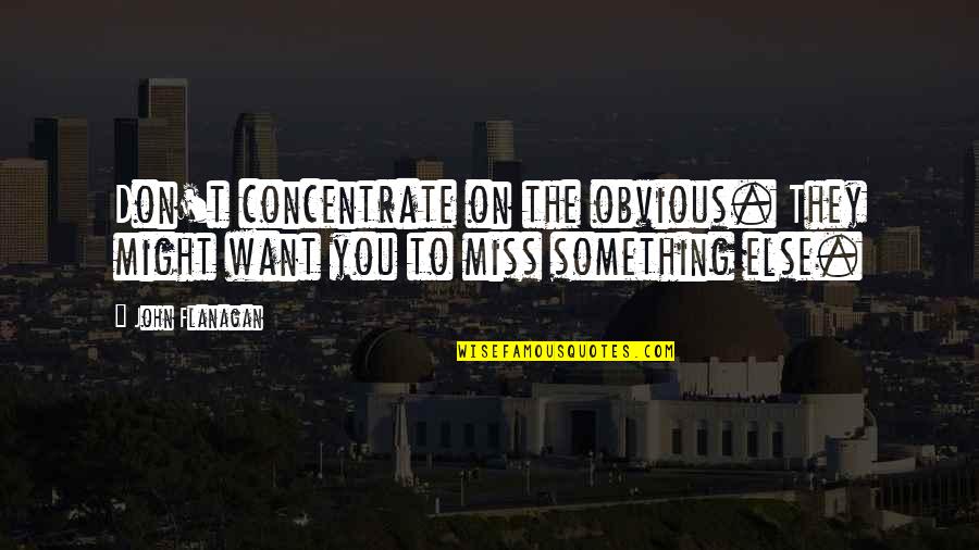 They Don't Miss You Quotes By John Flanagan: Don't concentrate on the obvious. They might want