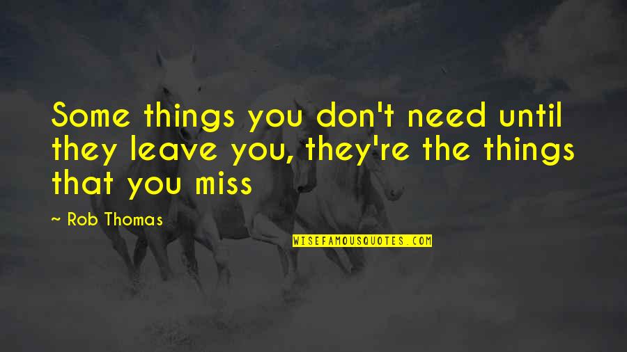 They Don't Miss You Quotes By Rob Thomas: Some things you don't need until they leave