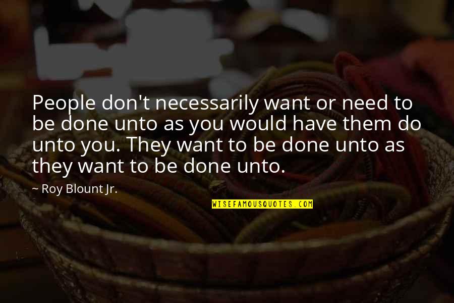 They Don't Need You Quotes By Roy Blount Jr.: People don't necessarily want or need to be