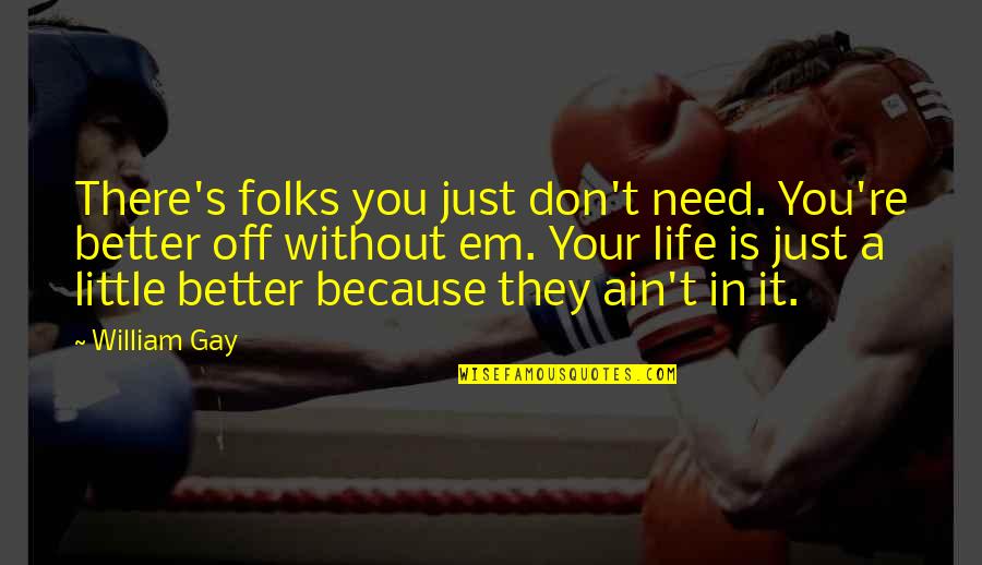 They Don't Need You Quotes By William Gay: There's folks you just don't need. You're better