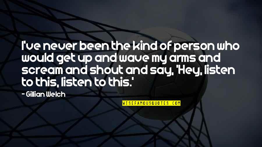 They Dont See Your Worth Quotes By Gillian Welch: I've never been the kind of person who They Dont See Your Worth Quotes By Gillian Welch: I've never been the kind of person who