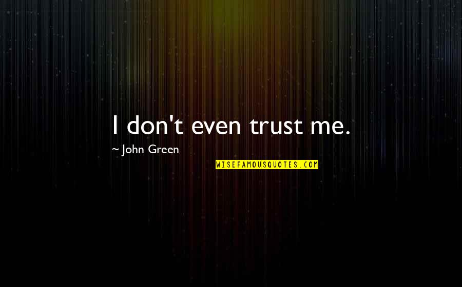 They Don't Trust Me Quotes By John Green: I don't even trust me.