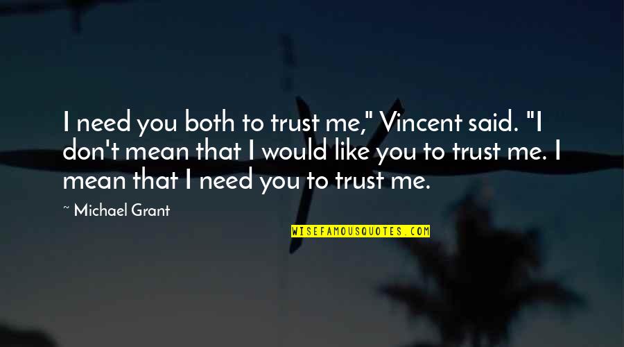 They Don't Trust Me Quotes By Michael Grant: I need you both to trust me," Vincent