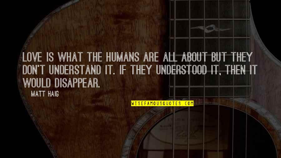 They Don't Understand Love Quotes By Matt Haig: Love is what the humans are all about