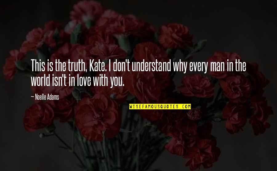 They Don't Understand Love Quotes By Noelle Adams: This is the truth, Kate. I don't understand