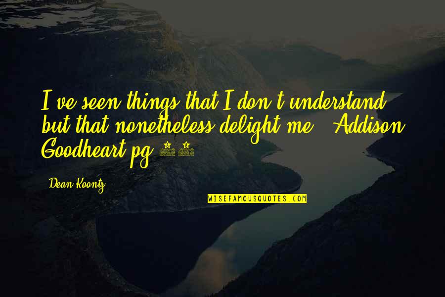 They Don't Understand Me Quotes By Dean Koontz: I've seen things that I don't understand but