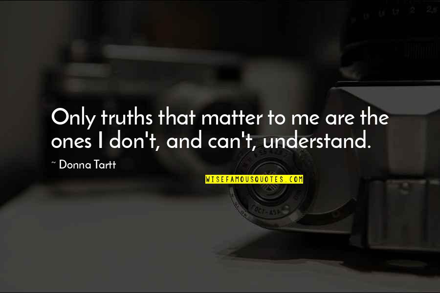 They Don't Understand Me Quotes By Donna Tartt: Only truths that matter to me are the