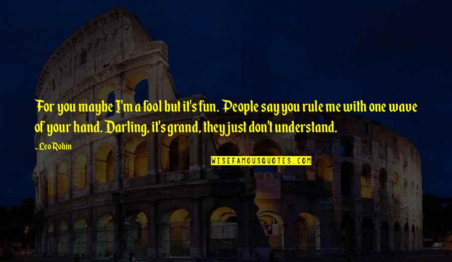 They Don't Understand Me Quotes By Leo Robin: For you maybe I'm a fool but it's
