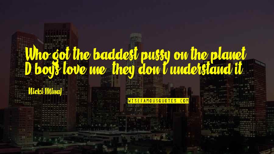 They Don't Understand Me Quotes By Nicki Minaj: Who got the baddest pussy on the planet?