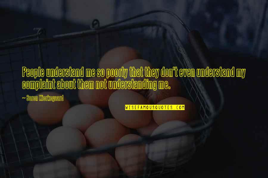 They Don't Understand Me Quotes By Soren Kierkegaard: People understand me so poorly that they don't