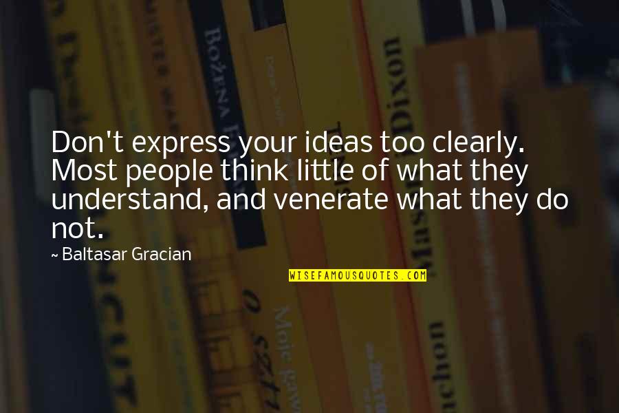 They Don't Understand Quotes By Baltasar Gracian: Don't express your ideas too clearly. Most people